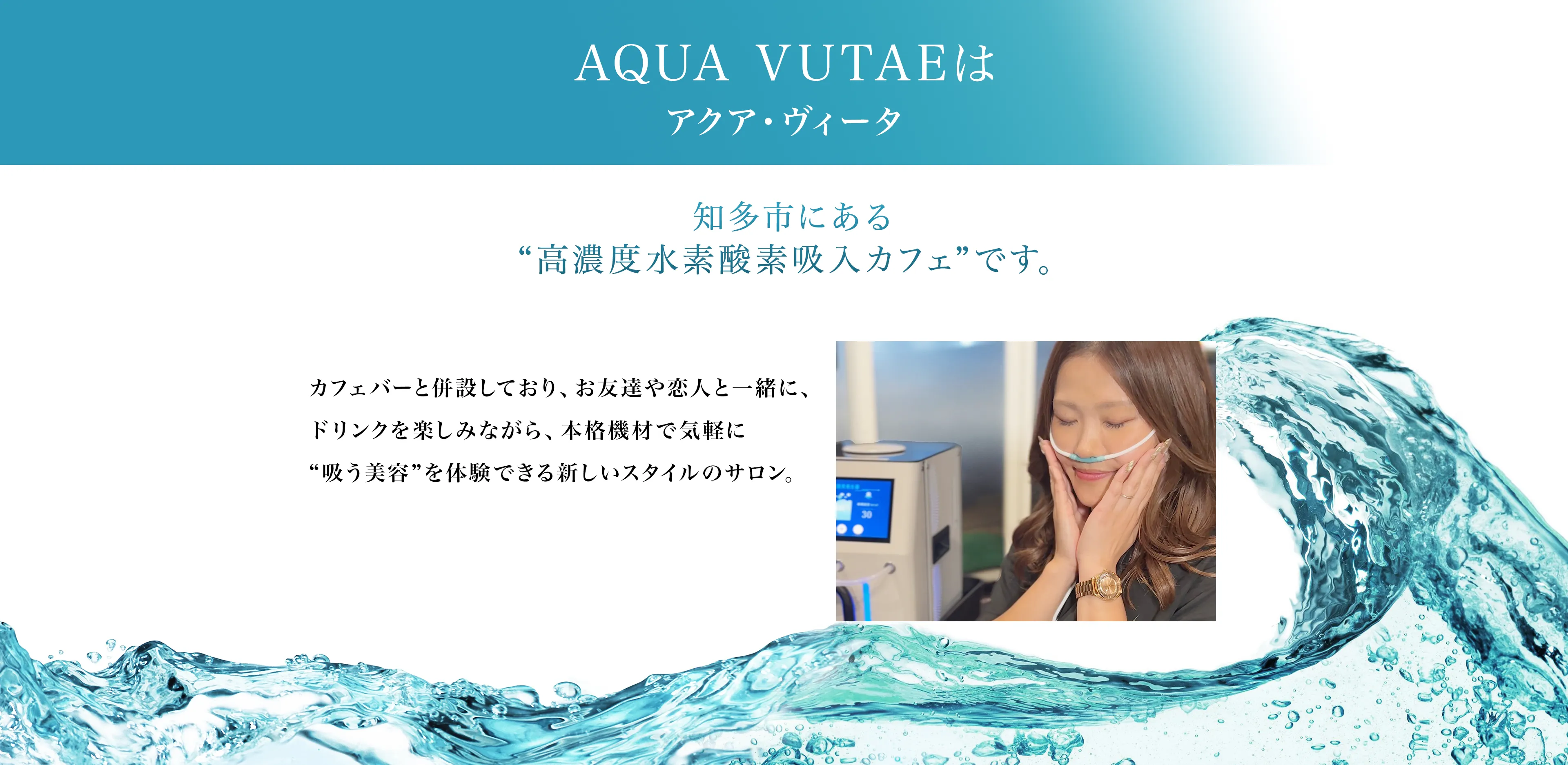 AQUA VITAE(アクアヴィータ)は知多市にある”高濃度水素酸素吸入カフェ”です。 カフェバーと併設しており、お友達や恋人と一緒に、ドリンクを楽しみながら、本格器材で気軽に”吸う美容”を体験できる新しいスタイルのサロン。